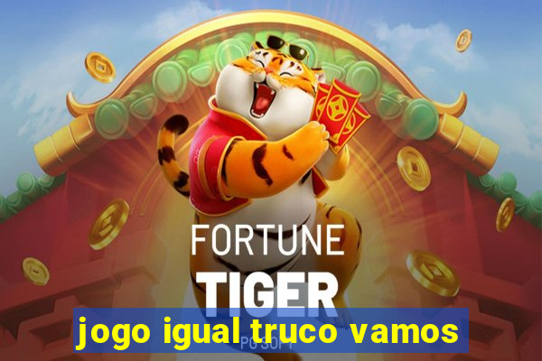 jogo igual truco vamos